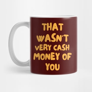 That Wasnt Very Cash Money Of You Mug